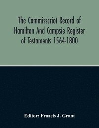 bokomslag The Commissariot Record Of Hamilton And Campsie Register Of Testaments 1564-1800