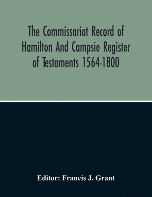 The Commissariot Record Of Hamilton And Campsie Register Of Testaments 1564-1800 1