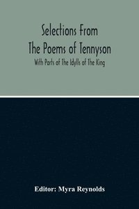 bokomslag Selections From The Poems Of Tennyson; With Parts Of The Idylls Of The King