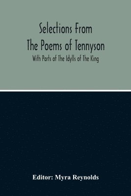 bokomslag Selections From The Poems Of Tennyson; With Parts Of The Idylls Of The King