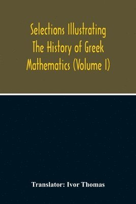 Selections Illustrating The History Of Greek Mathematics (Volume I) 1