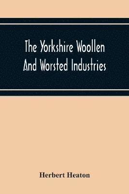 bokomslag The Yorkshire Woollen And Worsted Industries, From The Earliest Times Up To The Industrial Revolution