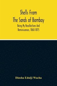 bokomslag Shells From The Sands Of Bombay; Being My Recollections And Reminiscences, 1860-1875
