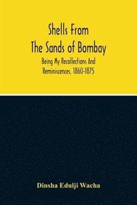 bokomslag Shells From The Sands Of Bombay; Being My Recollections And Reminiscences, 1860-1875