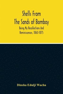 bokomslag Shells From The Sands Of Bombay; Being My Recollections And Reminiscences, 1860-1875