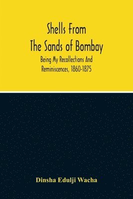 Dinsha Edulji Wacha - Shells From The Sands Of Bombay; Being My Recollections And Reminiscences, 1860-1875, Häftad