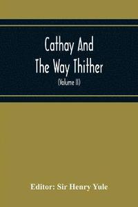 bokomslag Cathay And The Way Thither; Being A Collection Of Medieval Notices Of China With A Preliminary Essay On The Intercourse Between China And The Western Nations Previous To The Discovery Of The Cape R...