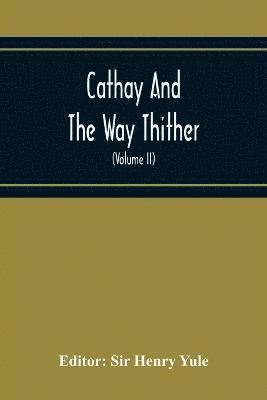 bokomslag Cathay And The Way Thither; Being A Collection Of Medieval Notices Of China With A Preliminary Essay On The Intercourse Between China And The Western Nations Previous To The Discovery Of The Cape