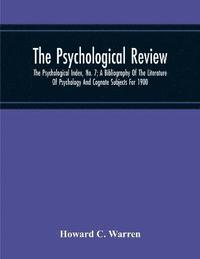 bokomslag The Psychological Review; The Psychological Index, No. 7; A Bibliography Of The Literature Of Psychology And Cognate Subjects For 1900