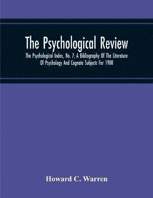 bokomslag The Psychological Review; The Psychological Index, No. 7; A Bibliography Of The Literature Of Psychology And Cognate Subjects For 1900