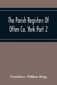 bokomslag The Parish Registers Of Often Co. York Part 2 Bap, April 1672 To June 1753, Marr, April 1672 To June 1750, Bur, April 1672 To March 1751-2