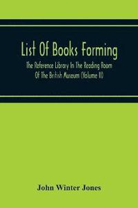 bokomslag List Of Books Forming The Reference Library In The Reading Room Of The British Museum (Volume Ii)