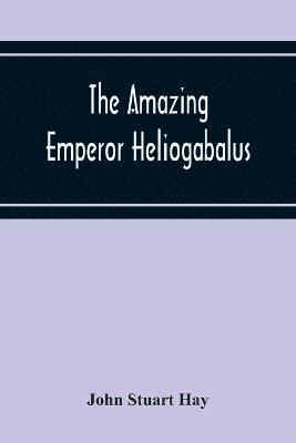 Amazing Emperor Heliogabalus