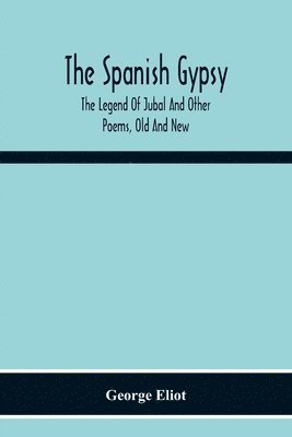 bokomslag The Spanish Gypsy; The Legend Of Jubal And Other Poems, Old And New