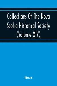 bokomslag Collections Of The Nova Scotia Historical Society (Volume Xiv) &quot;Wise Nation Preserves Its Records, Gathers Up Its Muniments, Decorates The Tombs Of Its Illustrious Dead, Repairs Its Great Public