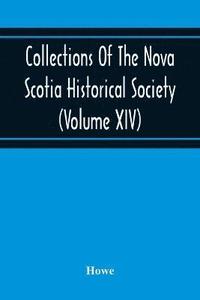 bokomslag Collections Of The Nova Scotia Historical Society (Volume Xiv) Wise Nation Preserves Its Records, Gathers Up Its Muniments, Decorates The Tombs Of Its Illustrious Dead, Repairs Its Great Public
