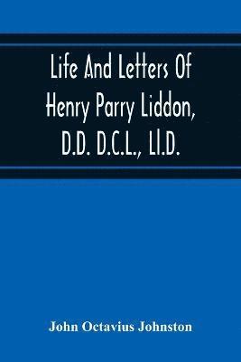 John Octavius Johnston - Life And Letters Of Henry Parry Liddon, D.D. D.C.L., Ll.D., Canon Of St. Paul'S Cathedral, And Sometime Ireland Professor Of Exegesis In The University Of Oxford, Häftad