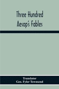 bokomslag Three Hundred Aesop'S Fables