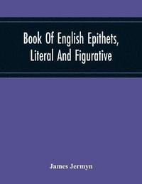 bokomslag Book Of English Epithets, Literal And Figurative; With Elementary Remarks And Minute References To Abundant Authorities