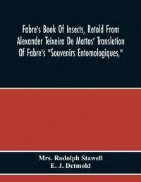 bokomslag Fabre'S Book Of Insects, Retold From Alexander Teixeira De Mattos' Translation Of Fabre'S &quot;Souvenirs Entomologiques,&quot;