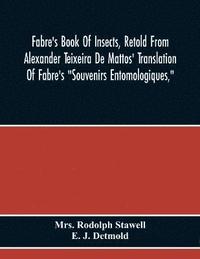 bokomslag Fabre'S Book Of Insects, Retold From Alexander Teixeira De Mattos' Translation Of Fabre'S "Souvenirs Entomologiques,"