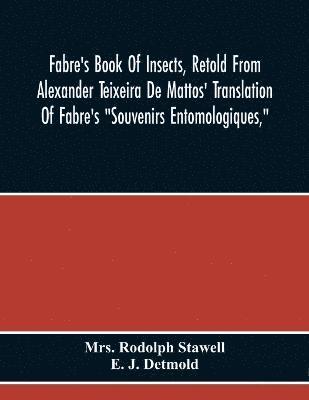 Fabre'S Book Of Insects, Retold From Alexander Teixeira De Mattos' Translation Of Fabre'S 'Souvenirs Entomologiques,' 1