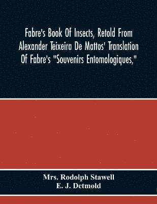 Fabre'S Book Of Insects, Retold From Alexander Teixeira De Mattos' Translation Of Fabre'S &quot;Souvenirs Entomologiques,&quot; 1