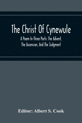 The Christ Of Cynewule; A Poem In Three Parts 1