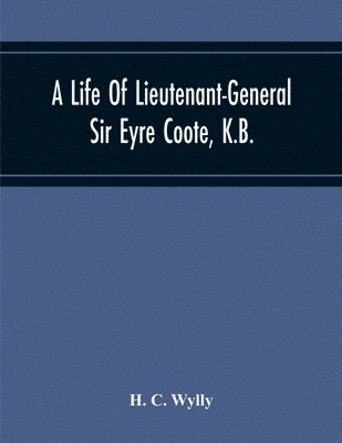A Life Of Lieutenant-General Sir Eyre Coote, K.B. 1