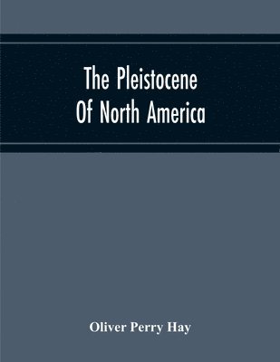 Pleistocene Of North America And Its Vertebrated Animals Form The States East Of The Mississippi River And Form The Canadian Provinces East Of Longitude 95