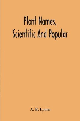 Plant Names, Scientific And Popular, Including In The Case Of Each Plant The Correct Botanical Name In Accordance With The Reformed Nomenclature, Together With Botanical And Popular Synonyms 1