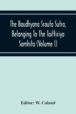Baudhyana Srauta Sutra, Belonging To The Taittiriya Samhita (Volume I)