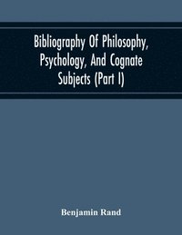 bokomslag Bibliography Of Philosophy, Psychology, And Cognate Subjects (Part I)