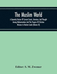 bokomslag Muslim World; A Quarterly Review Of Current Events, Literature, And Thought Among Mohammedans And The Progress Of Christian Missions In Moslem Lands (Volume Ix)
