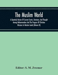 bokomslag The Muslim World; A Quarterly Review Of Current Events, Literature, And Thought Among Mohammedans And The Progress Of Christian Missions In Moslem Lands (Volume Ix)