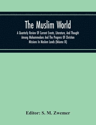 bokomslag Muslim World; A Quarterly Review Of Current Events, Literature, And Thought Among Mohammedans And The Progress Of Christian Missions In Moslem Lands (Volume Ix)