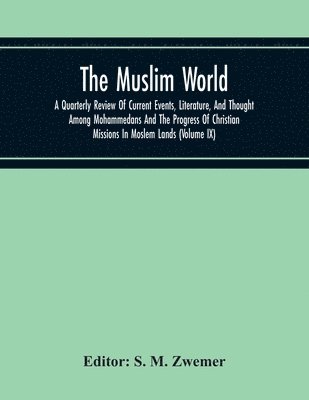 bokomslag The Muslim World; A Quarterly Review Of Current Events, Literature, And Thought Among Mohammedans And The Progress Of Christian Missions In Moslem Lands (Volume Ix)