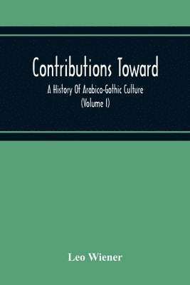 Contributions Toward A History Of Arabico-Gothic Culture (Volume I) 1