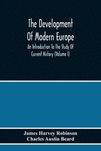 bokomslag The Development Of Modern Europe; An Introduction To The Study Of Current History (Volume I)