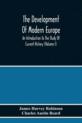 Development Of Modern Europe; An Introduction To The Study Of Current History (Volume I)