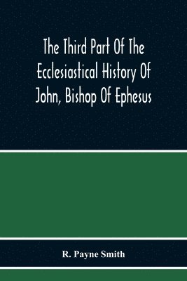 R Payne Smith, R. Payne Smith - Third Part Of The Ecclesiastical History Of John, Bishop Of Ephesus, Häftad