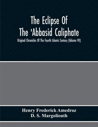 bokomslag The Eclipse Of The 'Abbasid Caliphate; Original Chronicles Of The Fourth Islamic Century (Volume Vii)