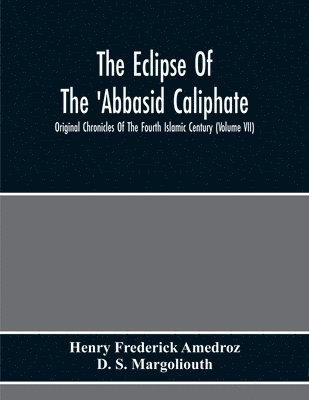 The Eclipse Of The 'Abbasid Caliphate; Original Chronicles Of The Fourth Islamic Century (Volume Vii) 1