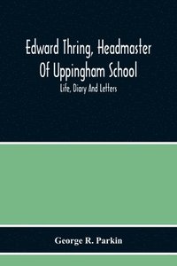 bokomslag Edward Thring, Headmaster Of Uppingham School; Life, Diary And Letters