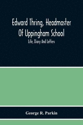 bokomslag Edward Thring, Headmaster Of Uppingham School; Life, Diary And Letters