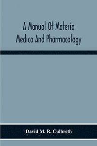 bokomslag A Manual Of Materia Medica And Pharmacology. Comprising All Organic And Inorganic Drugs Which Are Or Have Been Official In The United States Pharmacopoeia, Together With Important Allied Species And
