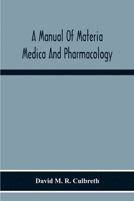 A Manual Of Materia Medica And Pharmacology. Comprising All Organic And Inorganic Drugs Which Are Or Have Been Official In The United States Pharmacopoeia, Together With Important Allied Species And 1