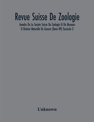 Revue Suisse De Zoologie; Annales De La Societe Suisse De Zoologie Et Du Museum D Histoire Naturelle De Geneve (Tome 89) Fascicule 3 1