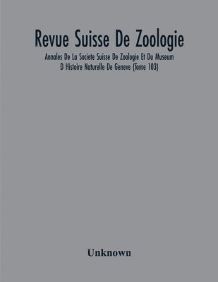bokomslag Revue Suisse De Zoologie; Annales De La Societe Suisse De Zoologie Et Du Museum D Histoire Naturelle De Geneve (Tome 103)