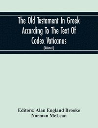 bokomslag The Old Testament In Greek According To The Text Of Codex Vaticanus, Supplemented From Other Uncial Manuscripts, With A Critical Apparatus Containing The Variants Of The Chief Ancient Authorities For